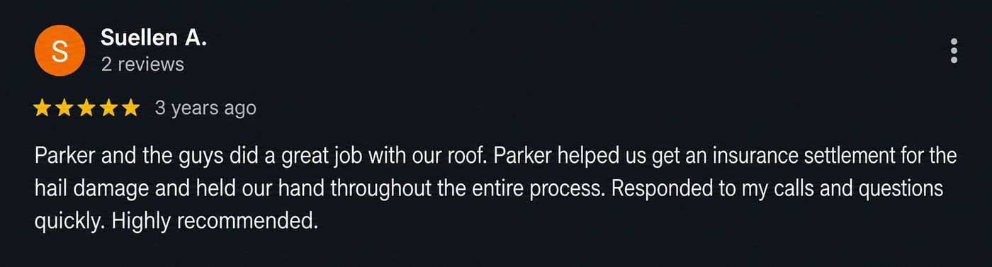 Review from Suellen A.: Parker and the guys did a great job with our roof. Parker helped us get an insurance settlement for the hail damage and held our hand throughout the entire process. Responded to my calls and questions quickly. Highly recommended.